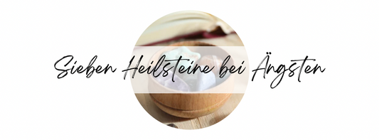Heilsteine bei Ängsten und Unruhe