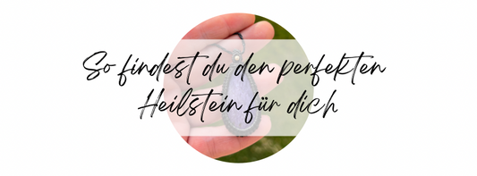 Welcher Heilstein passt zu mir? So findest du den richten Heilstein für dich